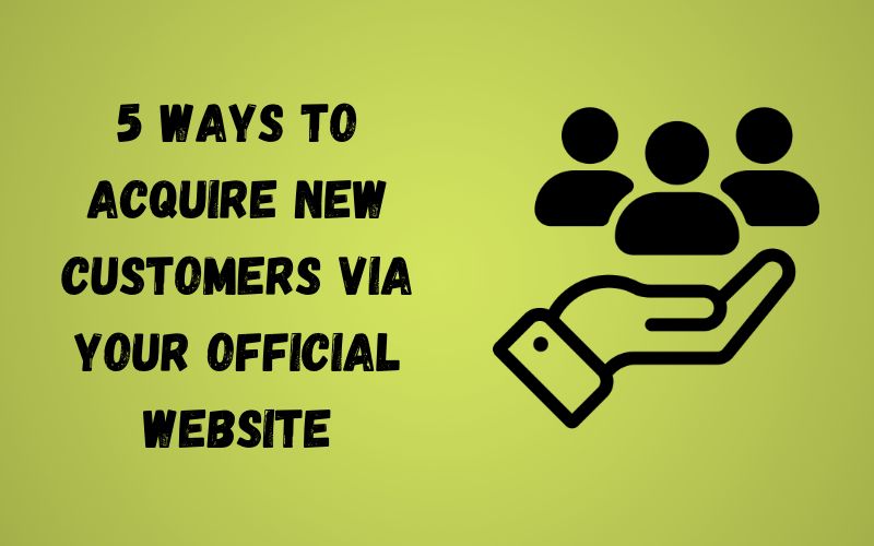 5 ways to acquire new customers via your official website