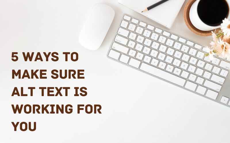 5 ways to make sure alt text is working for you